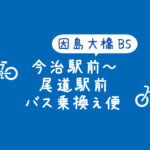 【因島大橋バス乗継ぎ】今治駅前～尾道駅前を因島大橋BSで乗り換えるアクセス方法を解