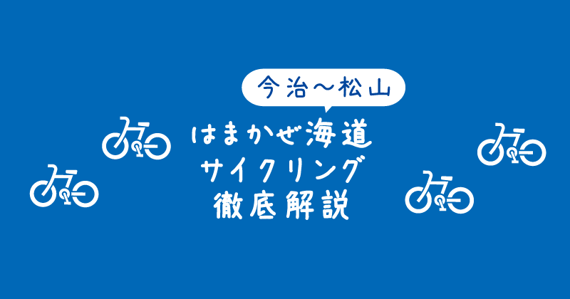 【タイトル】今治～松山・はまかぜ海道サイクリング徹底解説